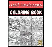 Lucid Landscapes: An All-Ages Coloring Book Filled With Dreamlike Scenes Of Nature's Wilderness For Reducing Stress & Creating Calm With Color.