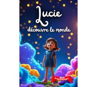 Lucie découvre le monde: Livre personnalisé prénom, mini-histoires magiques, aventures, confiance en soi, leçons de vie, affirmations positives, ... en famille, endormissement paisible : Lucie
