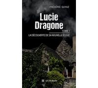 Lucie Dragone - Tome I : La découverte de sa nouvelle école - Frédéric Guyaz - Le Lys Bleu - broché - Roman