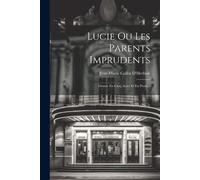 Lucie Ou Les Parents Imprudents: Drame En Cinq Actes Et En Prose...