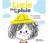 Lucie sous la pluie France Cottin (Auteur), Charlotte Roederer (Illustration), Didier de Calan (Auteur)