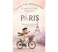 Lucie, the Bicycle Pup: A Gentle Ride Through Paris: A Cozy Paris Dachshund Picture Book About Kindness, Friendship & Little Adventures