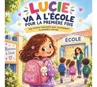 LUCIE VA À L’ÉCOLE POUR LA PREMIÈRE FOIS: Une histoire rassurante pour accompagner la première rentrée