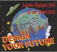 Lucien Dubuis Trio & the Spacetet : Design Your Future