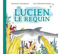 Lucien le requin Marie Merrien Brustiec (Auteur), Anaïs Löhmann (Illustration)