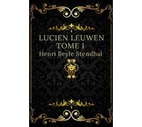 Lucien leuwen tome I: Texte intégral annoté d’une biographie d’auteur