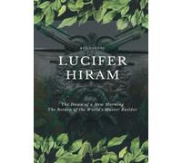 LUCIFER HIRAM: The Dawn of a New Morning The Return of the World's Master Builder