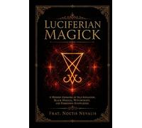 Luciferian Magick: A Modern Grimoire of Self-Initiation, Black Magick, Witchcraft, and Forbidden Knowledge