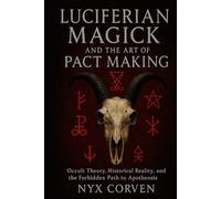 LUCIFERIAN MAGICK AND THE ART OF PACT MAKING: Occult Theory, Historical Reality, and the Forbidden Path to Apotheosis