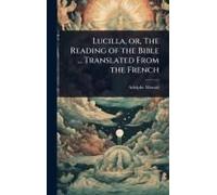 Lucilla, Or, The Reading Of The Bible ... Translated From The French