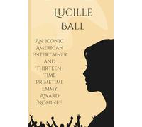Lucille Ball: An Iconic American Entertainer and Thirteen-Time Primetime Emmy Award Nominee