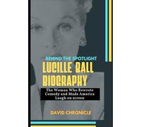 Lucille Ball Biography: Behind the Spotlight: The Woman Who Rewrote Comedy and Made America Laugh on screen
