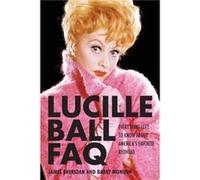 Lucille Ball FAQ Everything Left to Know About Americas Favorite Redhead by Barry Monush Barry Monush (Auteur)
