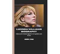 LUCINDA WILLIAMS BIOGRAPHY: From Southern Roots to Americana Icon