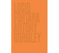 Lucio Fontana/Antony Gormley /anglais