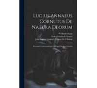 Lucius Annaeus Cornutus De Natura Deorum: Recensuit Commentariisque Instruxit Fridericus Osannus