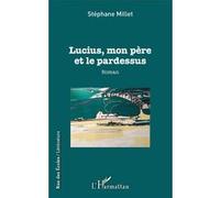 Lucius, mon père et le pardessus Roman - Stéphane Millet - L'harmattan - broché - Roman