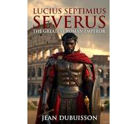Lucius Septimius Severus: The Greatest Roman Emperor