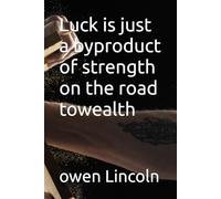 Luck is just a byproduct of strength on the road towealth