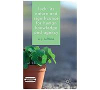 Luck: Its Nature And Significance For Human Knowledge And Agency