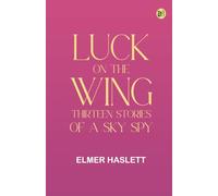 Luck on the Wing: Thirteen Stories of a Sky Spy