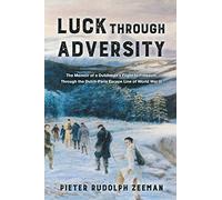 Luck Through Adversity: The Memoir of a Dutchman's Flight to Freedom Through the Dutch-Paris Escape Line of World War II