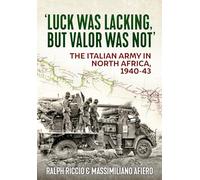 'luck Was Lacking, but Valour Was Not': The Italian Army in North Africa, 1940-43