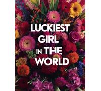 Luckiest Girl in the World: A Complete Life Planner with Yearly, Monthly & Weekly Planning, Habit Tracking, Budget Control, Goal Setting, and Daily Motivation to Design Your Best Life