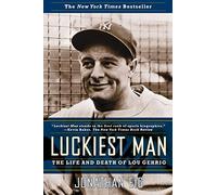 Jonathan Eig – Luckiest Man : The Life and Death of Lou Gehrig