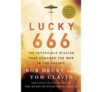 Lucky 666 The Impossible Mission That Changed the War in the Pacific by Bob Drury & Tom Clavin Bob Drury Tom Clavin (Auteur)