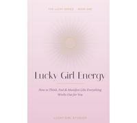 Lucky Girl Energy: A Mindset Guide to Manifesting Like Everything Works Out for You - with Affirmations, Rituals & Journaling Prompts