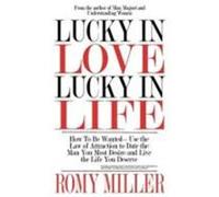 Lucky in Love, Lucky in Life: How to Be Wanted-Use the Law of Attraction to Date the Man You Most Desire and Live the Life You Deserve Miller, Romy (Auteur)