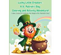 Lucky Little Creators: A St. Patrick’s Day Coloring & Activity Adventure!: Color, Learn & Celebrate the Magic of St. Patrick’s Day!