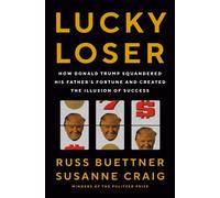 Lucky Loser: How Donald Trump Squandered His Father's Fortune and Created the