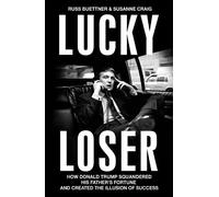 Lucky Loser: How Donald Trump Squandered His Father's Fortune and Created the