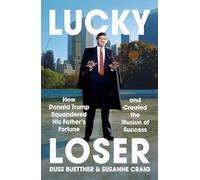 Lucky Loser: How Donald Trump Squandered His Father's Fortune and Created the Illusion of Success