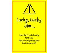 Lucky Lucky Jim: Steve Burt's book of nearly 100 totally NON-politically correct jokes. Read at your peril.
