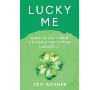 Lucky Me: Walking Away From A Covert Gaslighting Narcissist Paperback Book By Tori Wagner