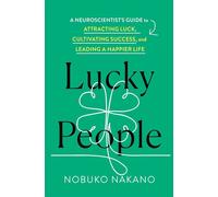 Lucky People A Neuroscientist's Guide to Attracting Luck, Cultivating Success, and Leading a Happier Life - Nobuko Nakano - St. Martin's Essentials - ebook (ePub) - Livre