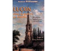 Luçon dans la guerre de la Vendée - de l'allégresse révolutionnaire à la désillusion - Raymond Williaume - Centre Vendeen Recherches Histori - broché - Monographie