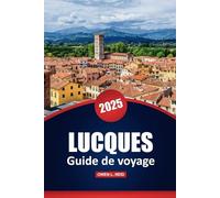 Lucques Guide De Voyage 2025: Explorez la culture, les aventures en plein air, les principales attractions et les conseils pratiques de la ville historique de la Toscane