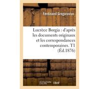 Lucrèce Borgia : d'après les documents originaux et les correspondances contemporaines. T1 (Éd.1876) - Ferdinand Gregorovius - Hachette Bnf - broché - Livre