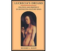 Lucrecia's Dreams: Politics and Prophecy in Sixteenth-Century Spain