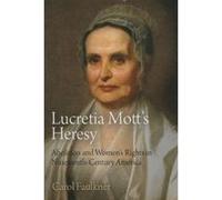 Lucretia Mott's Heresy: Abolition and Women's Rights in Nineteenth-century America - [Livre en VO] Carol Faulkner (Auteur)