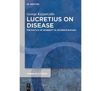 Lucretius on Disease: The Poetics of Morbidity in ›de Rerum Natura‹