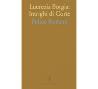 Lucrezia Borgia: Intrighi di Corte: Melodramma in due atti su potere, passioni e tradimenti tra Venezia e Ferrara