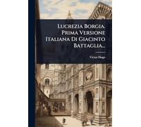 Lucrezia Borgia. Prima Versione Italiana Di Giacinto Battaglia...