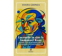 Lucrurile in sine la Immanuel Kant. Perspective de interpretare si reconstructie contemporane - Diana Ghinea, Editie in limba romana