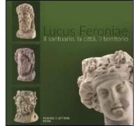 Lucus Feroniae. Il Santuario, La Città, Il Territorio