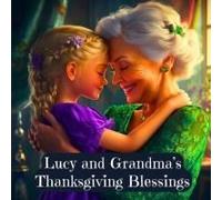 Lucy And Grandmas Thanksgiving Blessings: A Heartwarming Family Thanksgiving Book For Kids About Gratitude And Sharing (Kids Holiday Books: Celebrating The Magic Of Every Season)
